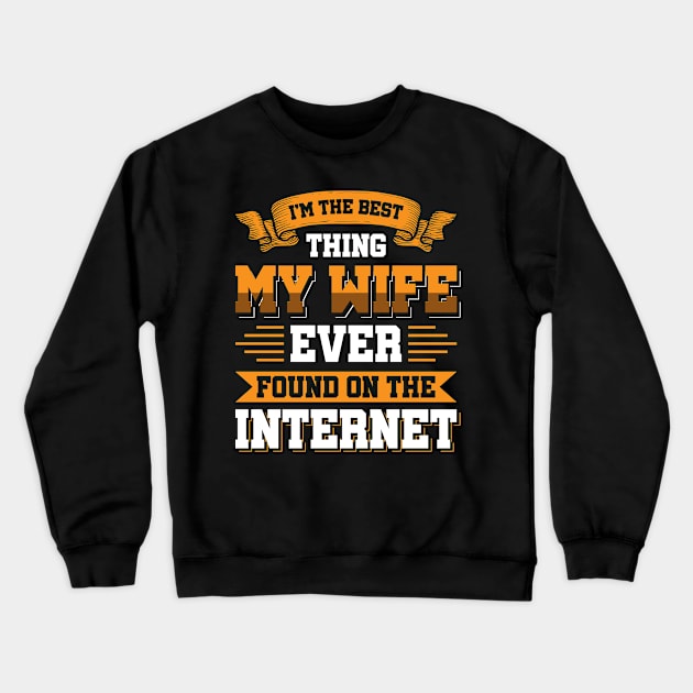 I'm the best thing my wife ever found on the internet - Funny Simple Black and White Husband Quotes Sayings Meme Sarcastic Satire Crewneck Sweatshirt by Arish Van Designs